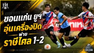 จงอางผยองลองระบบเต็มกำลัง ขอนแก่น ยูไนเต็ดพ่ายราษีไศล 1-2 เกมอุ่นเครื่องแบบปิด