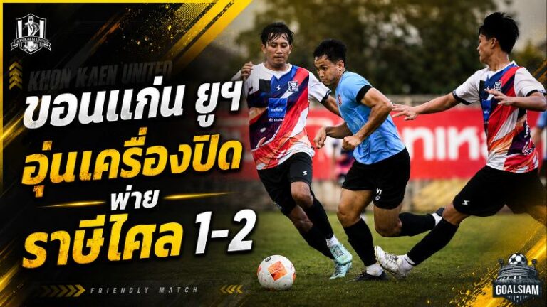 จงอางผยองลองระบบเต็มกำลัง ขอนแก่น ยูไนเต็ดพ่ายราษีไศล 1-2 เกมอุ่นเครื่องแบบปิด