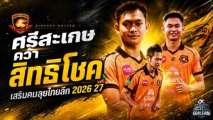 ศรีสะเกษปิดดีลเดือด คว้า สิทธิโชค กันหนู เติมคมลุยไทยลีก 2026/27