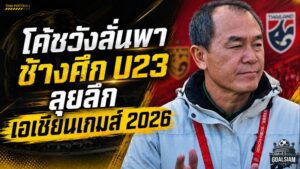 โค้ชวังตั้งเป้าช้างศึก U23 ฝ่าด่านแชมป์เอเชีย ลุยรอบลึกเอเชียนเกมส์ 2026