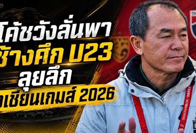 โค้ชวังตั้งเป้าช้างศึก U23 ฝ่าด่านแชมป์เอเชีย ลุยรอบลึกเอเชียนเกมส์ 2026
