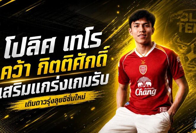 โปลิศ เทโรเสริมเกราะดาวรุ่ง คว้า กิตติศักดิ์ แดงสกุล เติมพลังเกมรับล่าตั๋วเลื่อนชั้น
