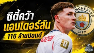 แมนฯ ซิตี้ปิดดีลสะเทือนตลาด คว้า เอลเลียต แอนเดอร์สัน 116 ล้านปอนด์ ทุบสถิติแข้งอังกฤษแพงสุด