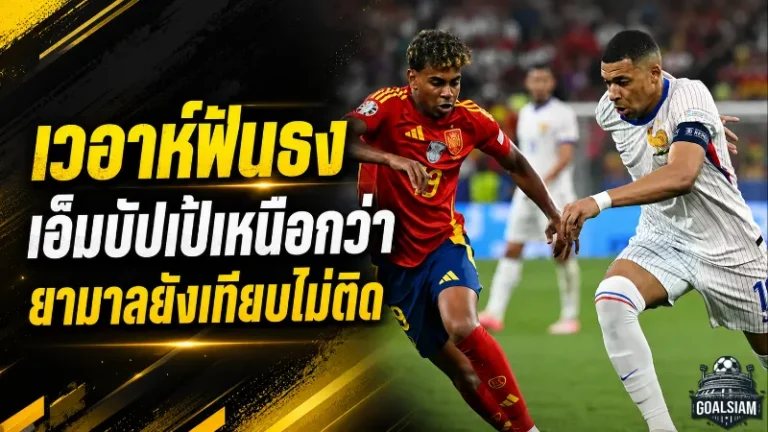เวอาห์ฟันธงเดือด เอ็มบัปเป้เหนือกว่ายามาลชัดเจน ยังเทียบกันไม่ได้