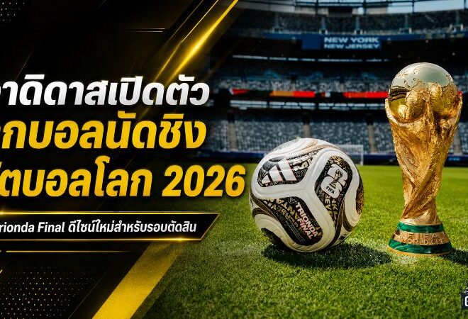 อาดิดาสเปิดตัว Trionda Final ลูกบอลน็อกเอาต์ฟุตบอลโลก 2026 ดีไซน์ทองดำขาวพร้อมเทคโนโลยี VAR ระดับตัดสินชะตา