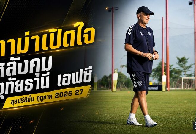 กาม่าปลุกช้างป่าลุยเดือด! อุทัยธานีซ้อมหนัก วางฐานแกร่งก่อนเปิดฤดูกาล 2026/27