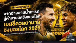 จากอ่างอาบน้ำเด็กสู่เวทีโลก เมสซี่ดวลยามาลในนัดชิงบอลโลก 2026