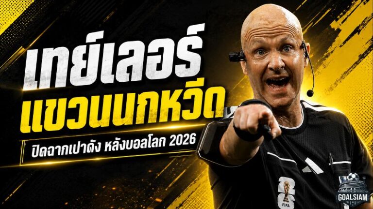 ปิดตำนานเปาอังกฤษ! แอนโธนี่ เทย์เลอร์ แขวนนกหวีดหลังฟุตบอลโลก 2026 จบเส้นทาง 831 นัด