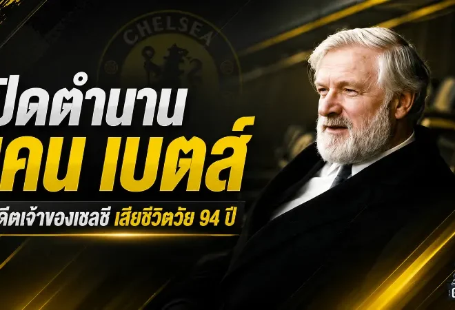 เคน เบตส์ ปิดตำนานเจ้าพ่อสิงห์บลูส์ เสียชีวิตวัย 94 ปี ผู้วางรากฐานเชลซียุคใหม่