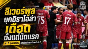 เดือดตั้งแต่นัดแรก! ลิเวอร์พูลยุคอิราโอล่า จุดเปลี่ยนหลังอัดซันเดอร์แลนด์ 4-2