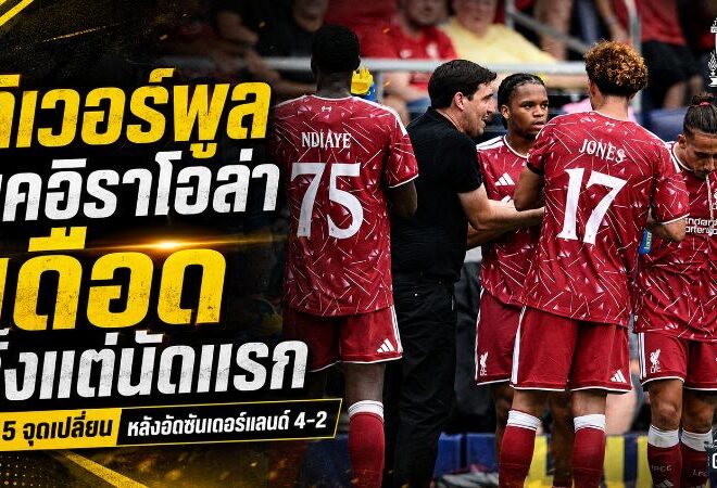เดือดตั้งแต่นัดแรก! ลิเวอร์พูลยุคอิราโอล่า จุดเปลี่ยนหลังอัดซันเดอร์แลนด์ 4-2