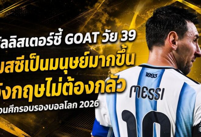 อังกฤษไม่ต้องกลัวเมสซี? พัลลิสเตอร์ชี้ GOAT วัย 39 เป็นมนุษย์มากขึ้น ก่อนเดือดรอบรองบอลโลก 2026