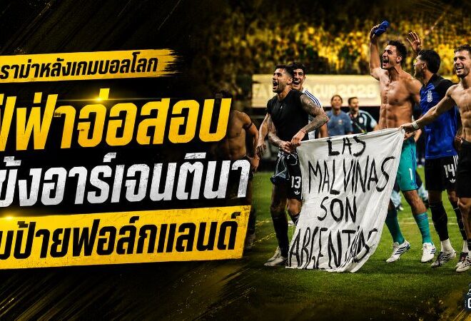 เดือดนอกสนาม! ฟีฟ่าเปิดสอบแข้งอาร์เจนตินาชูป้ายฟอล์กแลนด์ก่อนชิงดำบอลโลก 2026