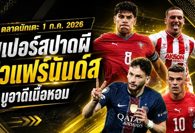 สรุปข่าวตลาดนักเตะประจำวัน 1 กรกฎาคม 2026 สเปอร์สปาดแมนยูคว้าแฟร์นันด์ส เชลซีเดินเกมหนัก ลิเวอร์พูลจับตาทายาทซาลาห์