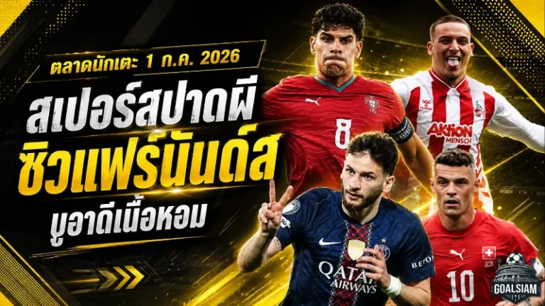 สรุปข่าวตลาดนักเตะประจำวัน 1 กรกฎาคม 2026 สเปอร์สปาดแมนยูคว้าแฟร์นันด์ส เชลซีเดินเกมหนัก ลิเวอร์พูลจับตาทายาทซาลาห์