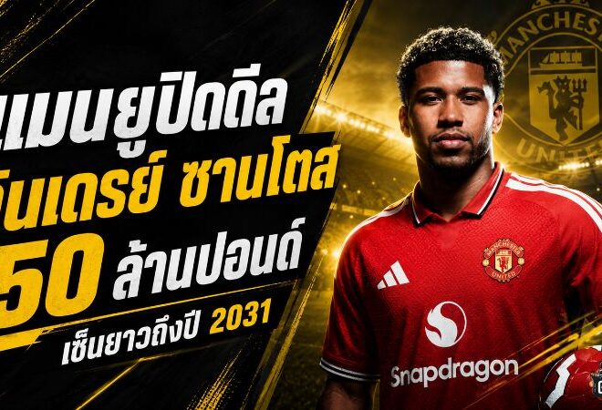 ปิดดีลสะเทือนพรีเมียร์ลีก! แมนยูทุ่ม 50 ล้านปอนด์กระชาก อันเดรย์ ซานโตส เซ็นยาวถึงปี 2031