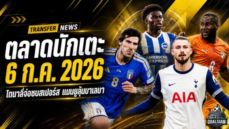 สรุปข่าวตลาดนักเตะประจำวัน 6 ก.ค. 2026 โตนาลี่จ่อชูเสื้อสเปอร์ส แมนยูยังลุ้นบาเลบา เรอัลมาดริดปิดดีลดุมฟรีส
