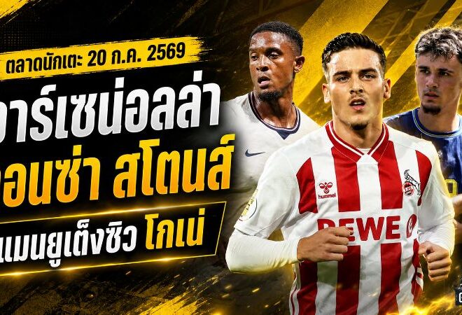 สรุปข่าวตลาดนักเตะประจำวัน 20 กรกฎาคม 2569 อาร์เซน่อลล่าคอนซ่า-สโตนส์ แมนยูเร่งปิดโกเน่ ลิเวอร์พูลร่วมวงบาร์โกล่า