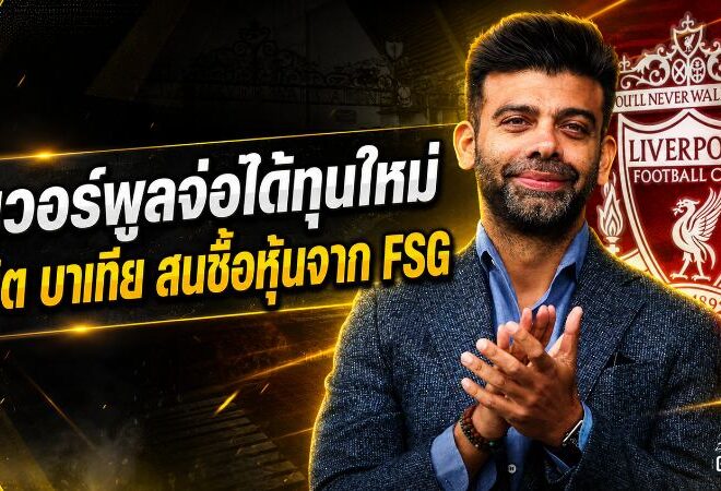 ลิเวอร์พูลเปิดประตูทุนใหม่! กลุ่มอมิต บาเทียรุกซื้อหุ้น มูลค่าสโมสรพุ่งแตะ 4.5 พันล้านปอนด์