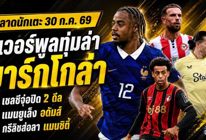 สรุปข่าวตลาดนักเตะประจำวัน 30 กรกฎาคม 2569 ลิเวอร์พูลล่า บาร์กโกล่า 100 ล้านปอนด์ เชลซีปิดสองแข้งเก๋า แมนยูล็อกเป้า อดัมส์
