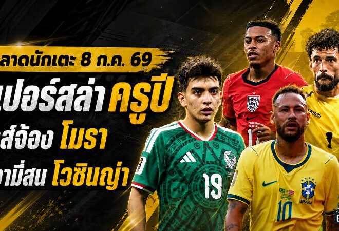 สรุปข่าวตลาดนักเตะประจำวัน 8 กรกฎาคม 2569 สเปอร์สจ่อทุ่ม 85 ล้านปอนด์ล่า ครูปี ลิเวอร์พูลเปิดเกมชิง โมรา