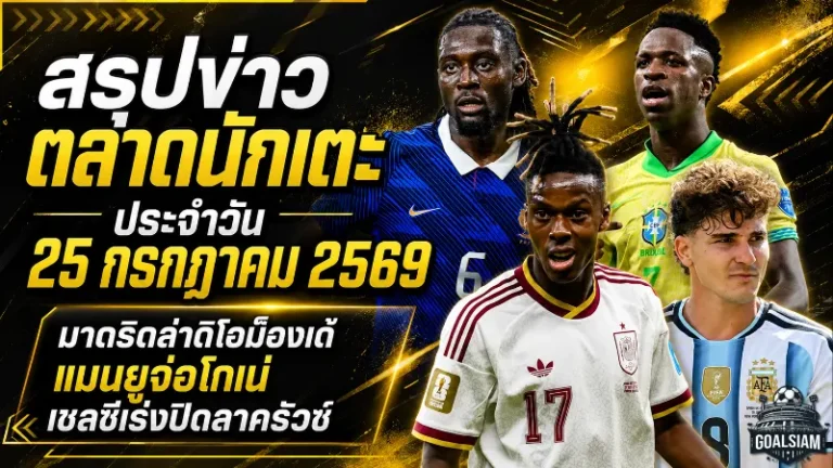 สรุปข่าวตลาดนักเตะประจำวัน 25 กรกฎาคม 2569 มาดริดทุ่มล่าดิโอม็องเด้ แมนยูเร่งปิดโกเน่ เชลซีจ่อเปิดตัวลาครัวซ์