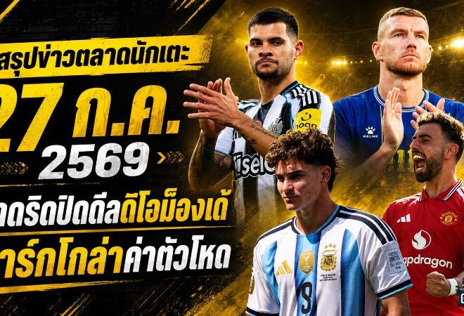 สรุปข่าวตลาดนักเตะประจำวัน 27 กรกฎาคม 2569 มาดริดจ่อซิวดิโอม็องเด้ ลิเวอร์พูลเจอกำแพงค่าตัวบาร์กโกล่า