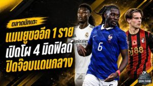 สรุปข่าวตลาดนักเตะประจำวัน 18 กรกฎาคม 2569 แมนยูเร่งล่ามิดฟิลด์รายสุดท้าย โกเน่นำโผ กามาวินก้า สกอตต์ บูอาดี้พร้อมวัดใจ