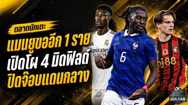 สรุปข่าวตลาดนักเตะประจำวัน 18 กรกฎาคม 2569 แมนยูเร่งล่ามิดฟิลด์รายสุดท้าย โกเน่นำโผ กามาวินก้า สกอตต์ บูอาดี้พร้อมวัดใจ
