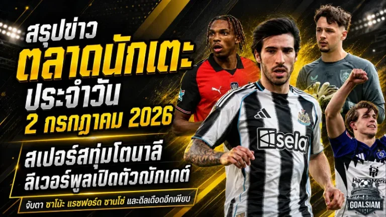 สรุปข่าวตลาดนักเตะประจำวัน 2 กรกฎาคม 2026 สเปอร์สทุบคลังล่าโตนาลี ลิเวอร์พูลเปิดตัวดาวรุ่งพร้อมเหล่ซาโนะ