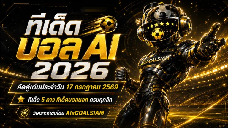 ทีเด็ดบอล AI 2026 วันศุกร์ที่ 17 กรกฎาคม 2569 เปิดชุดวิเคราะห์ครบทุกลีก เช็กมุมคมก่อนเกมกับ AIxGOALSIAM