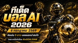 ทีเด็ดบอล AI 2026 วันที่ 6 กรกฎาคม 2569 เปิดโพยครบทุกลีก เช็กฝั่งเด่นก่อนเกมกับ AIxGOALSIAM
