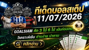 ทีเด็ดบอลสเต็ป 11 กรกฎาคม 2569 เปิดโพยวิเคราะห์ 3 คู่และ 6 คู่ ตาม GOALSIAM ก่อนเกมเริ่ม