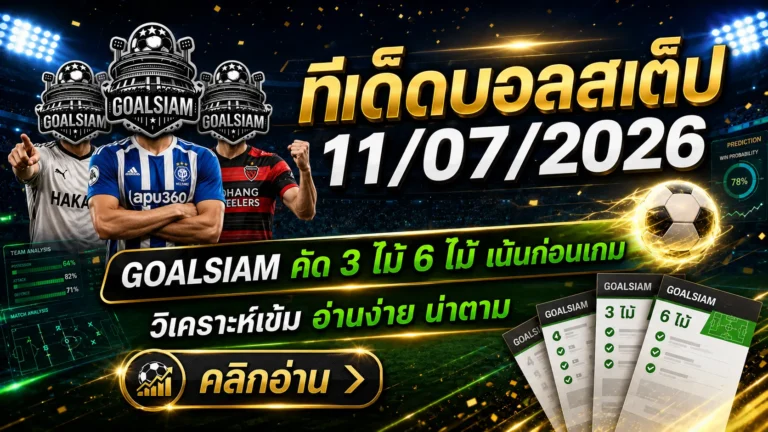 ทีเด็ดบอลสเต็ป 11 กรกฎาคม 2569 เปิดโพยวิเคราะห์ 3 คู่และ 6 คู่ ตาม GOALSIAM ก่อนเกมเริ่ม