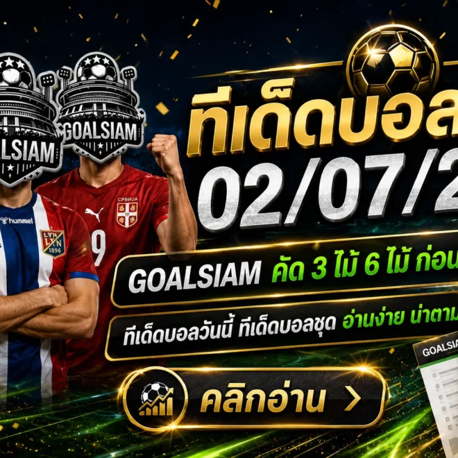 ทีเด็ดบอลสเต็ป 2 กรกฎาคม 2569 จัดชุดคมๆ อ่านให้จบก่อนคิดจะสวน GOALSIAM
