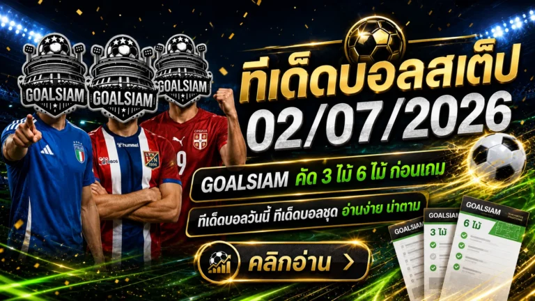 ทีเด็ดบอลสเต็ป 2 กรกฎาคม 2569 จัดชุดคมๆ อ่านให้จบก่อนคิดจะสวน GOALSIAM