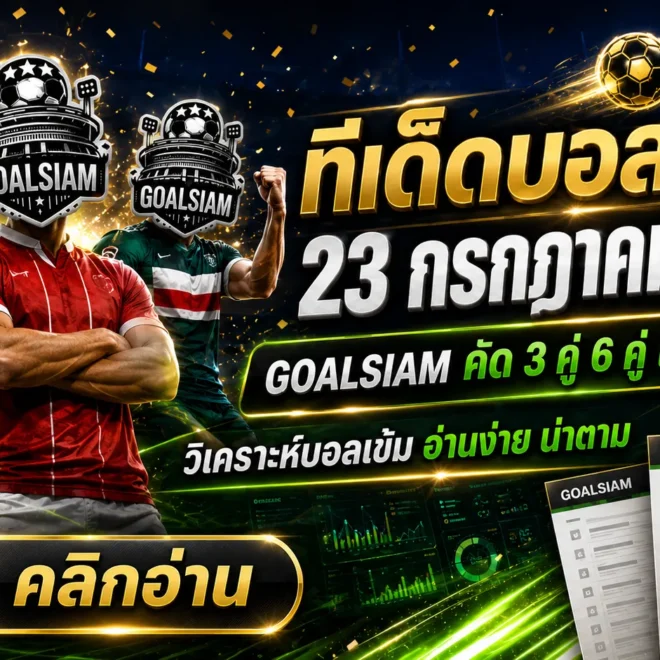 ทีเด็ดบอลสเต็ป 23 กรกฎาคม 2569 เปิดโพยวิเคราะห์ 3 คู่ 6 คู่ เช็กทรงให้ครบก่อนตัดสินใจตาม GOALSIAM