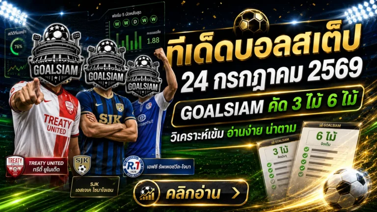 ทีเด็ดบอลสเต็ป 24 กรกฎาคม 2569 เช็กโพย GOALSIAM ให้ครบ ก่อนเลือกฝั่งแบบมีทรง