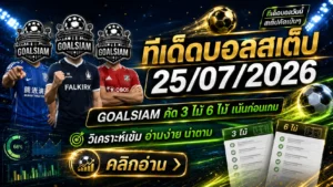 ทีเด็ดบอลสเต็ป 25 กรกฎาคม 2569 เปิดโพยวิเคราะห์ 3 คู่–6 คู่ อ่านเกมให้ขาด แล้วตาม GOALSIAM ให้ทันก่อนบอลเตะ