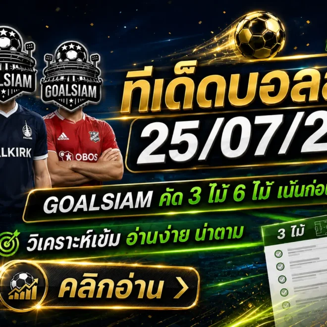 ทีเด็ดบอลสเต็ป 25 กรกฎาคม 2569 เปิดโพยวิเคราะห์ 3 คู่–6 คู่ อ่านเกมให้ขาด แล้วตาม GOALSIAM ให้ทันก่อนบอลเตะ