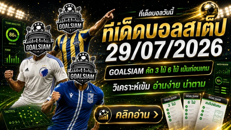 ทีเด็ดบอลสเต็ป 29 กรกฎาคม 2569 เปิดโพยวิเคราะห์ 3 และ 6 คู่ อ่านให้ครบก่อนเลือกฝั่ง แล้วตาม GOALSIAM ให้ทันทุกเกม