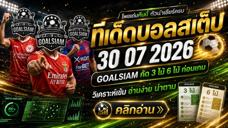 ทีเด็ดบอลสเต็ป 30 กรกฎาคม 2569 อย่าเพิ่งเลือกฝั่ง ถ้ายังไม่ได้เช็กโพยวิเคราะห์จาก GOALSIAM
