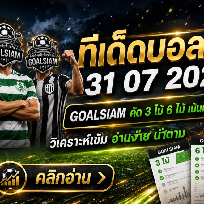 ทีเด็ดบอลสเต็ป 31 กรกฎาคม 2569 เปิดโพยคัดเน้น อ่านก่อนเกมแล้วตาม GOALSIAM ให้ทันทุกจังหวะ
