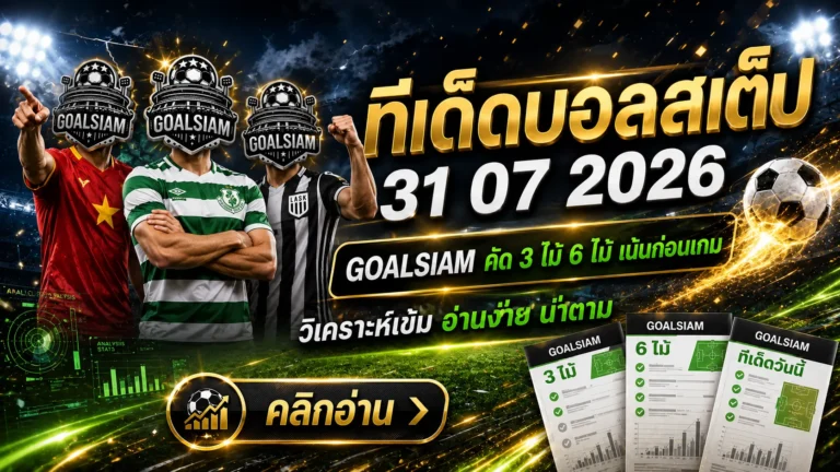 ทีเด็ดบอลสเต็ป 31 กรกฎาคม 2569 เปิดโพยคัดเน้น อ่านก่อนเกมแล้วตาม GOALSIAM ให้ทันทุกจังหวะ