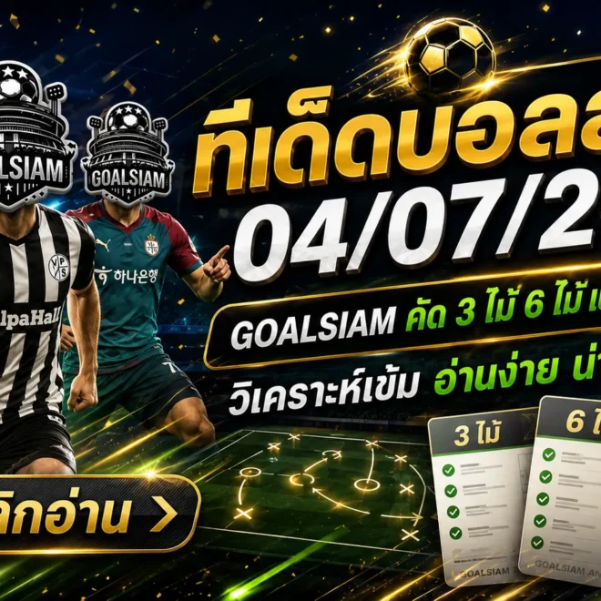 ทีเด็ดบอลสเต็ป 4 กรกฎาคม 2569 รีบเช็กก่อนเกม GOALSIAM คัดมุมเด็ด บอลวันนี้ต้องอ่าน