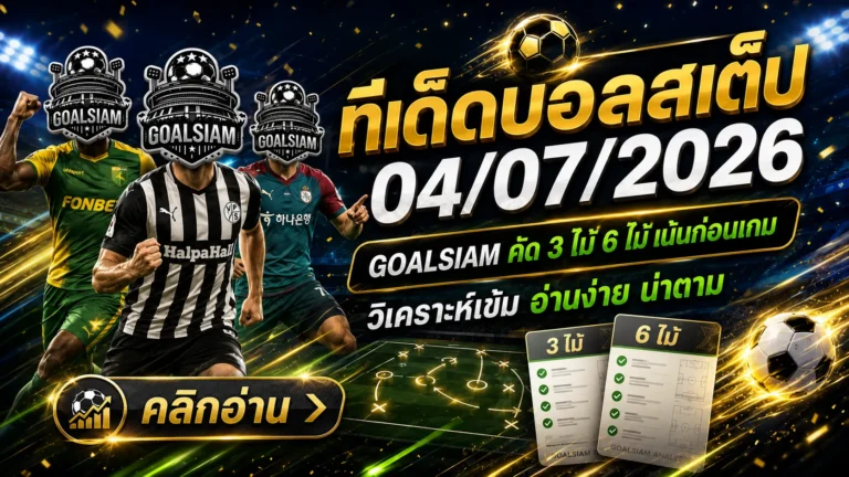ทีเด็ดบอลสเต็ป 4 กรกฎาคม 2569 รีบเช็กก่อนเกม GOALSIAM คัดมุมเด็ด บอลวันนี้ต้องอ่าน