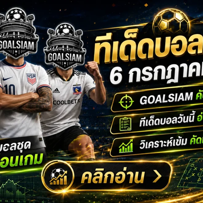 ทีเด็ดบอลสเต็ป 6 กรกฎาคม 2569 เปิดโพยครบ 16 คู่ เช็กให้ชัดก่อนเลือกฝั่งกับ GOALSIAM