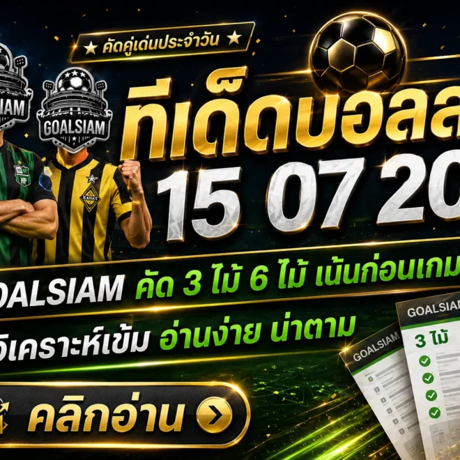 ทีเด็ดบอลสเต็ป 15 กรกฎาคม 2569 เปิดชุดคัดเน้นก่อนเกม ตาม GOALSIAM ให้ครบแล้วค่อยตัดสินใจ