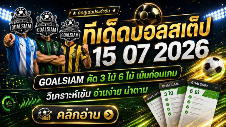 ทีเด็ดบอลสเต็ป 15 กรกฎาคม 2569 เปิดชุดคัดเน้นก่อนเกม ตาม GOALSIAM ให้ครบแล้วค่อยตัดสินใจ