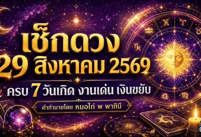 ดวงวันนี้ 29 สิงหาคม 2569 เช็กดวงรายวันครบ 7 วันเกิด งานเด่น เงินขยับ ใครมีเกณฑ์รับโอกาสใหญ่
